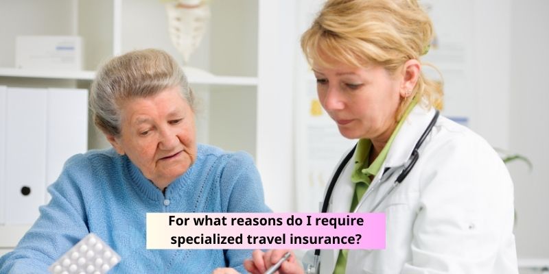 For what reasons do I require specialized travel insurance